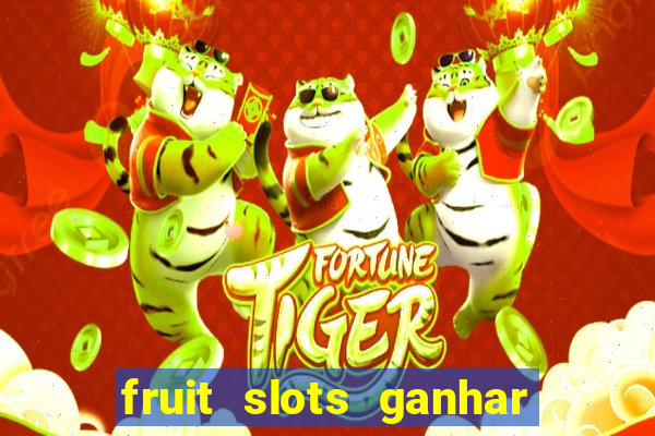 fruit slots ganhar dinheiro de verdade