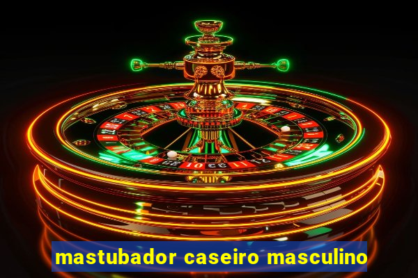 mastubador caseiro masculino