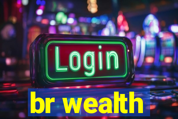 br wealth