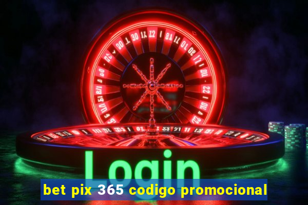 bet pix 365 codigo promocional