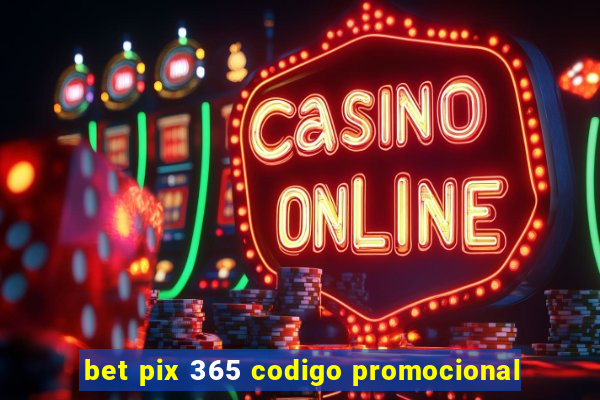 bet pix 365 codigo promocional