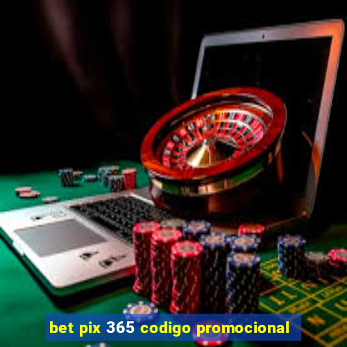 bet pix 365 codigo promocional