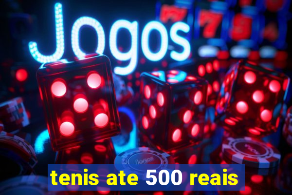 tenis ate 500 reais