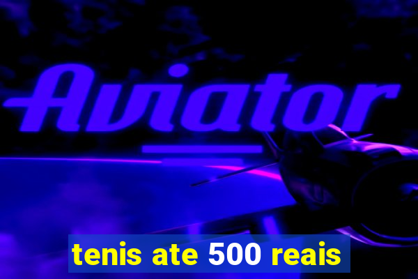 tenis ate 500 reais