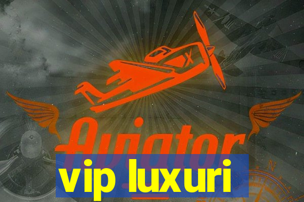 vip luxuri