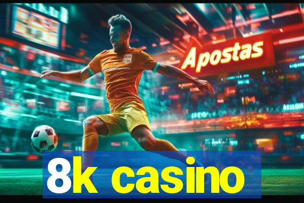 8k casino