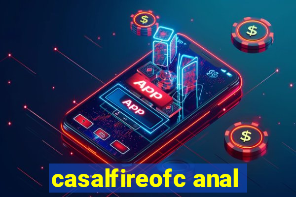 casalfireofc anal