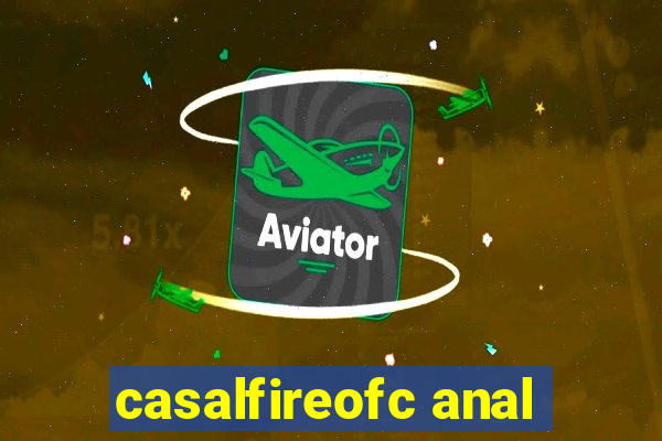 casalfireofc anal