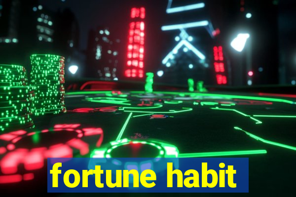 fortune habit