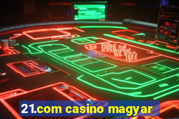 21.com casino magyar