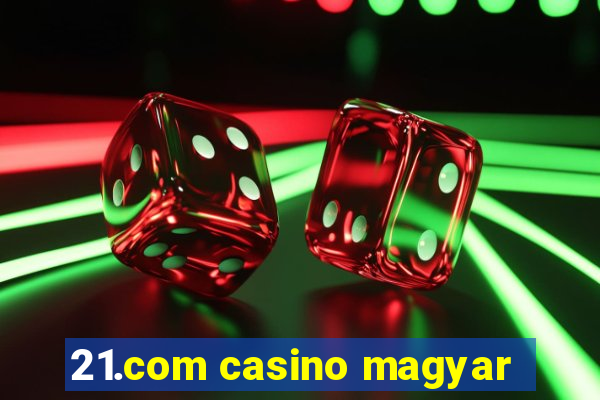 21.com casino magyar