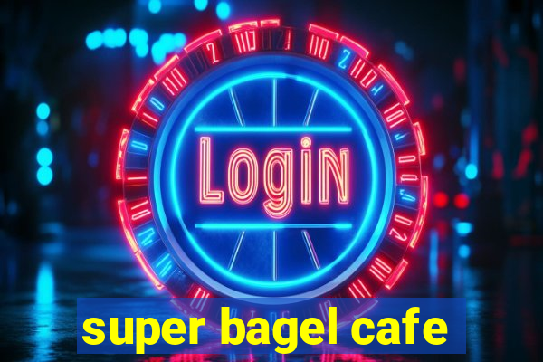 super bagel cafe