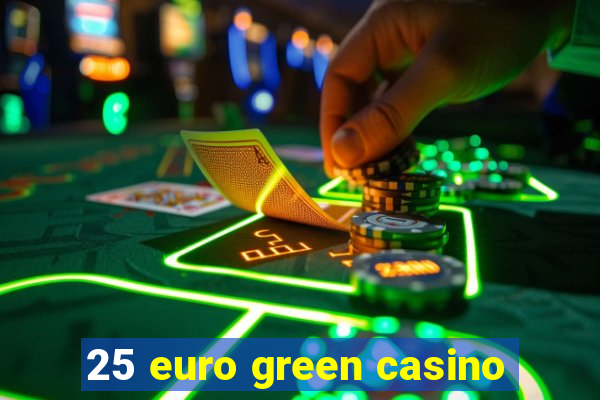 25 euro green casino