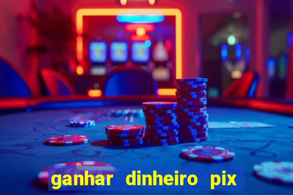 ganhar dinheiro pix jogando 2023