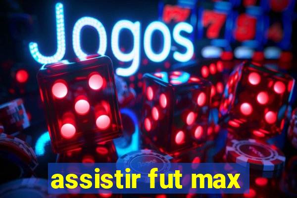 assistir fut max