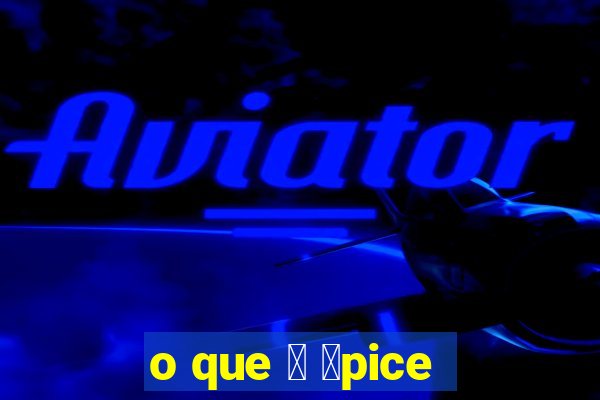 o que 茅 谩pice