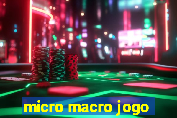 micro macro jogo