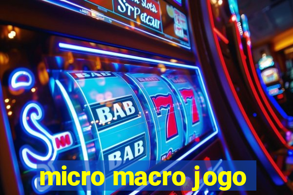 micro macro jogo