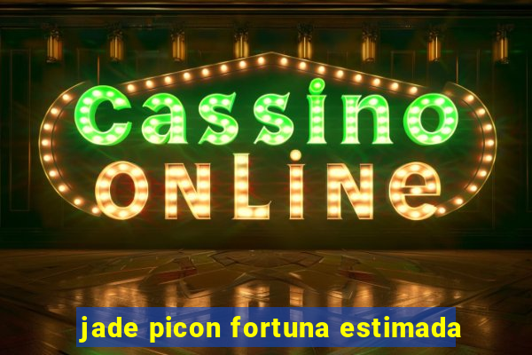 jade picon fortuna estimada