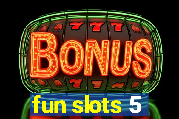 fun slots 5