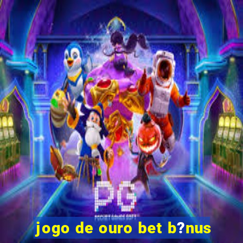 jogo de ouro bet b?nus