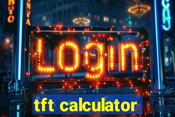 tft calculator