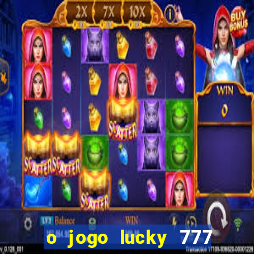 o jogo lucky 777 paga mesmo