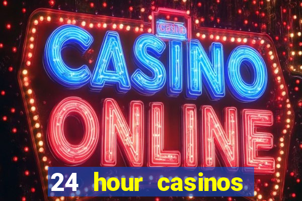 24 hour casinos near me