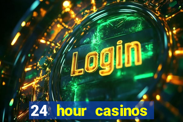 24 hour casinos near me