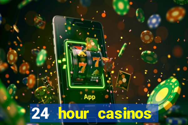 24 hour casinos near me