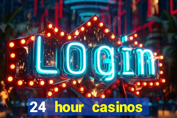 24 hour casinos near me