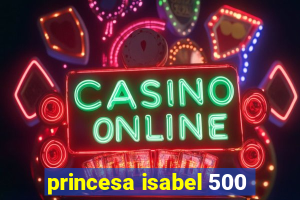 princesa isabel 500