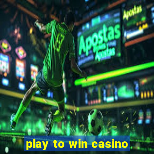 play to win casino