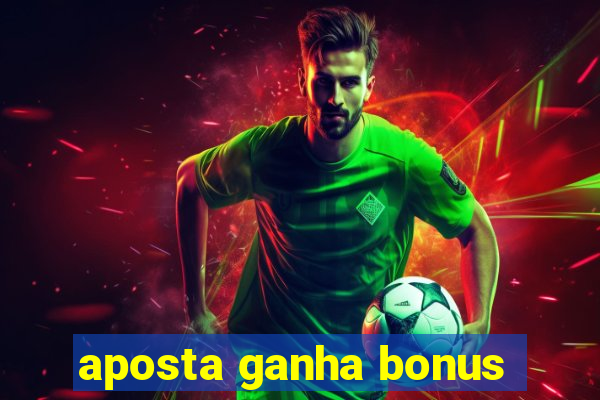 aposta ganha bonus