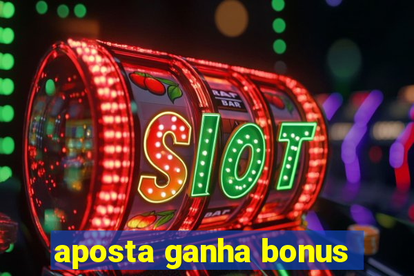 aposta ganha bonus