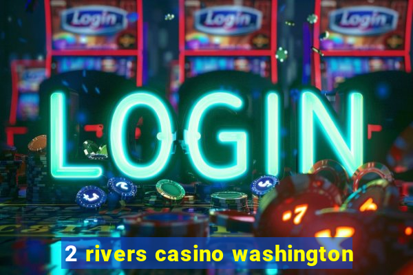 2 rivers casino washington