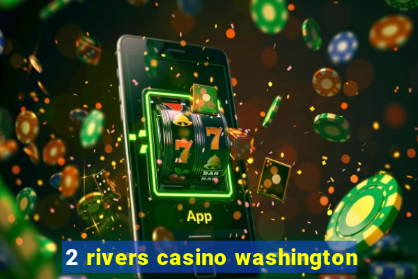 2 rivers casino washington