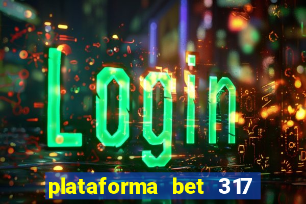 plataforma bet 317 é confiável