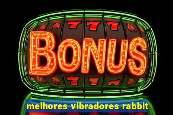 melhores vibradores rabbit