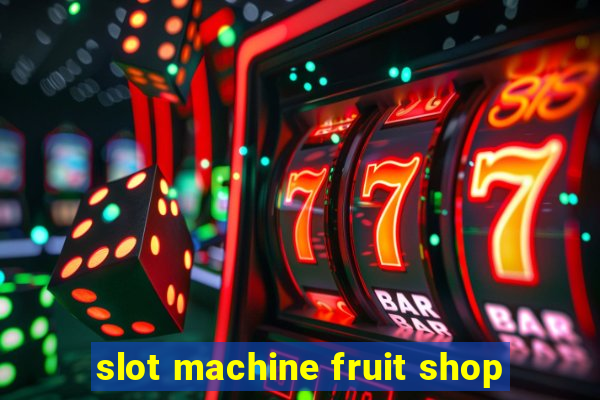 slot machine fruit shop