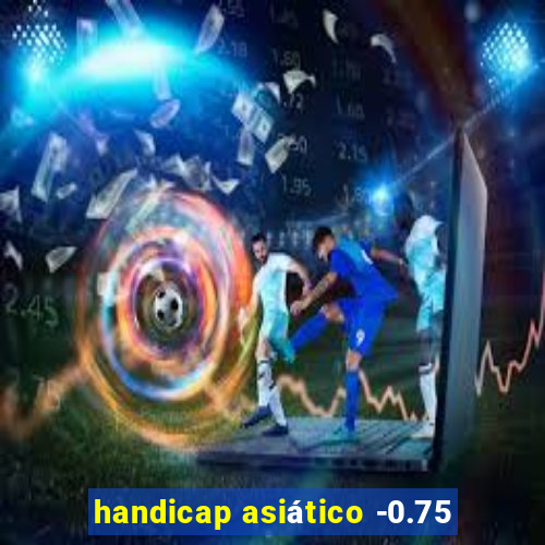 handicap asiático -0.75