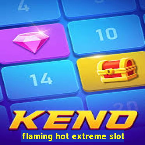 flaming hot extreme slot