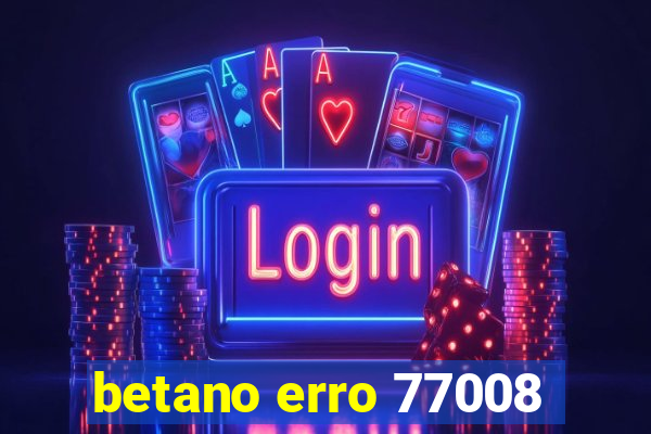 betano erro 77008