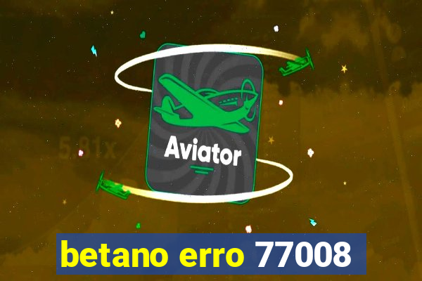 betano erro 77008