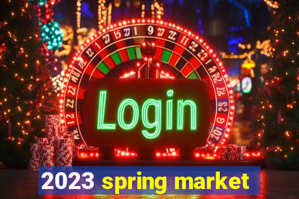 2023 spring market