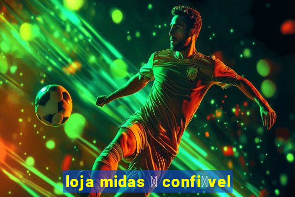 loja midas 茅 confi谩vel