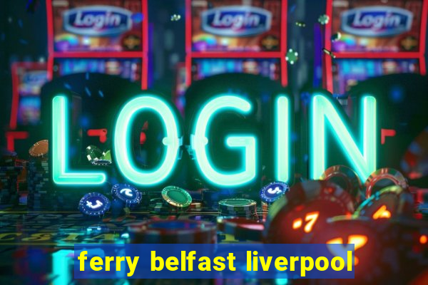 ferry belfast liverpool