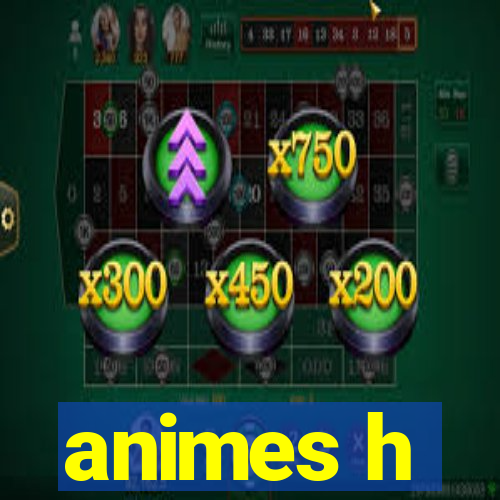 animes h