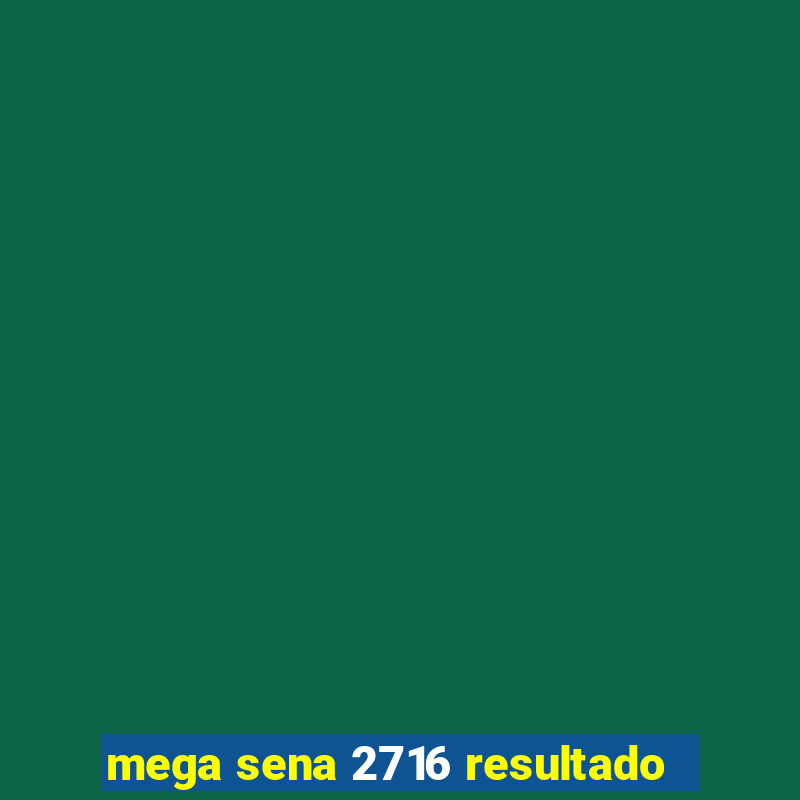 mega sena 2716 resultado