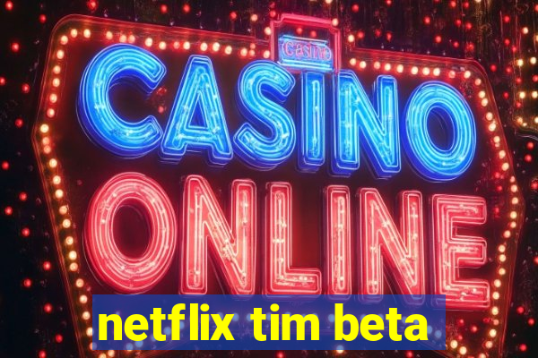 netflix tim beta